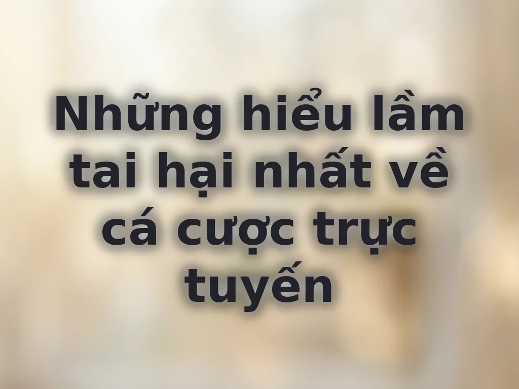 Những hiểu lầm về cá cược
