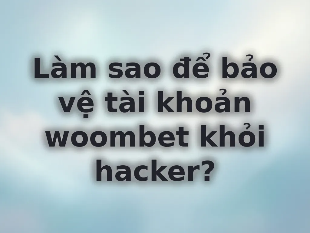 Bảo mật tài khoản woombet